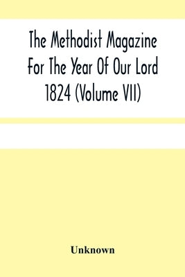 The Methodist Magazine For The Year Of Our Lord 1824 (Volume Vii) by Unknown