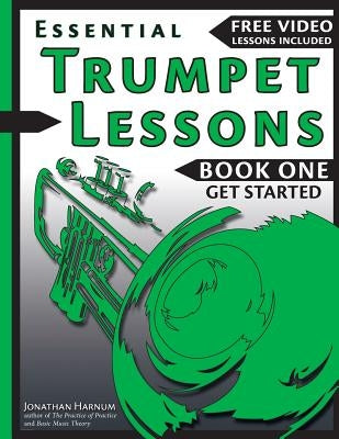 Essential Trumpet Lessons, Book One: Get Started: Tone, Breathing, Tongue Use and Other Skills to Get You Off to a Great Start by Harnum, Jonathan