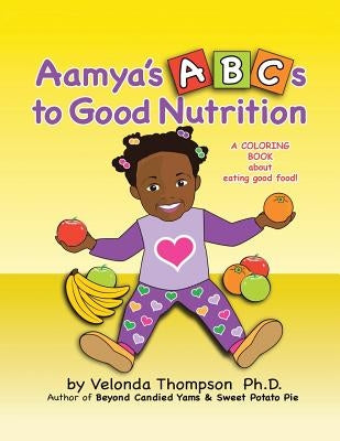 Aamya's ABC's to Good Nutrition by Thompson, Velonda