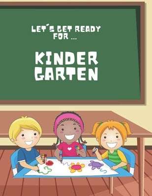 Let's Get Ready For ... KINDERGARTEN: A Fun and Engaging Prep Book for Little Learners! by Kay, Bobbie