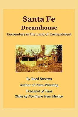 Santa Fe Dreamhouse: Encounters in the Land of Enchantment by Stevens, Reed