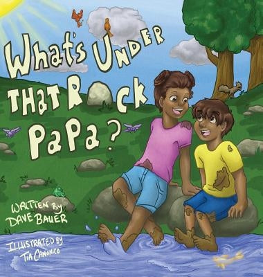 What's Under That Rock, Papa? by Bauer, Dave