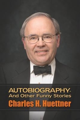 Autobiography - And Other Funny Stories by Huettner, Charles H.