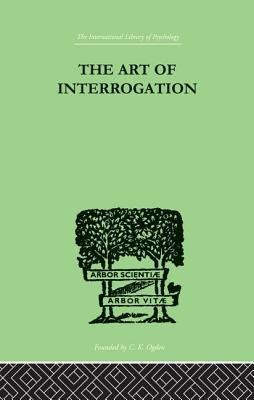 The Art of Interrogation: Studies in the Principles of Mental Tests and Examinations by Hamilton E. R.