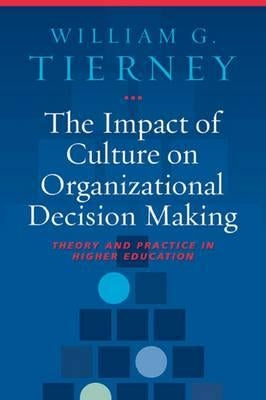 The Impact of Culture on Organizational Decision Making: Theory and Practice in Higher Education by Tierney, William G.