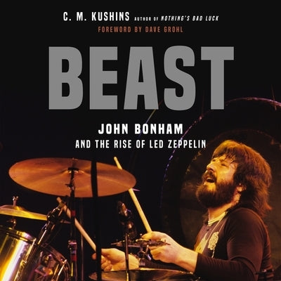 Beast: John Bonham and the Rise of Led Zeppelin by Kushins, C. M.