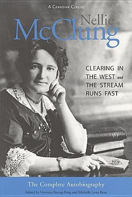 Nellie McClung: The Complete Autobiography by Strong-Boag, Veronica