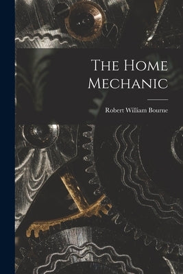 The Home Mechanic by Bourne, Robert William