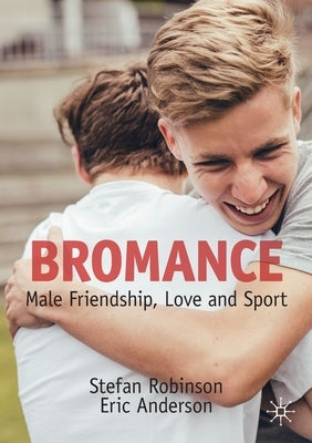 Bromance: Male Friendship, Love and Sport by Robinson, Stefan