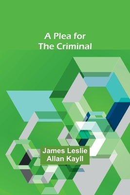 A Plea for the Criminal by Kayll, James Leslie