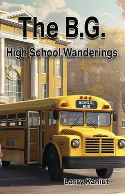 The B.G.: High School Wanderings by Kaniut, Larry