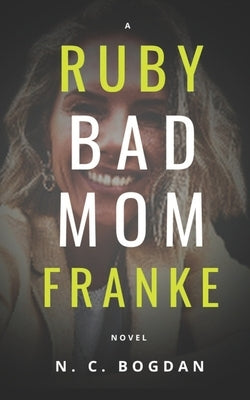 Bad Mom: A Ruby Franke Novel by Bogdan, N. C.