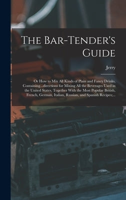 The Bar-tender's Guide; or How to Mix All Kinds of Plain and Fancy Drinks, Containing...directions for Mixing All the Beverages Used in the United Sta by Thomas, Jerry 1830-1885