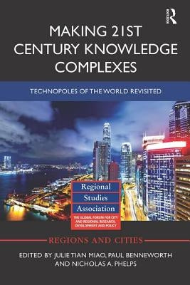 Making 21st Century Knowledge Complexes: Technopoles of the world revisited by Miao, Julie Tian