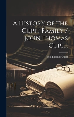 A History of the Cupit Family / John Thomas Cupit. by Cupit, John Thomas 1884-