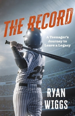 The Record: A Teenager's Journey to Leave a Legacy by Wiggs, Ryan