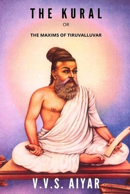 The Kural or The Maxims of Tiruvalluvar by Aiyar, V. V. S.