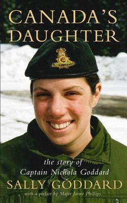 Canada's Daughter: The Story of Captain Nichola Goddard by Goddard, Sally