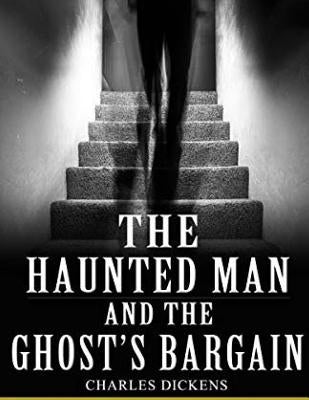 The Haunted Man And The Ghost's Bargain by Dickens, Charles