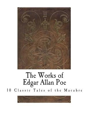 The Works of Edgar Allan Poe: 10 Classic Tales of the Macabre by Poe, Edgar Allan