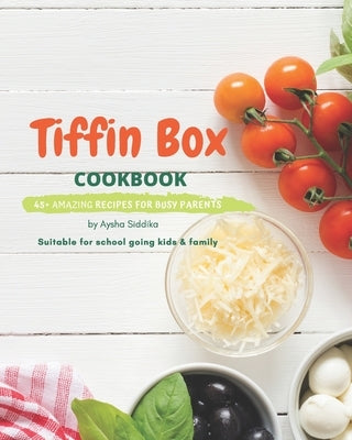 Tiffin Box Cookbook: 45+ amazing recipes for busy parents: Suitable for school going kids & family by Siddika, Aysha