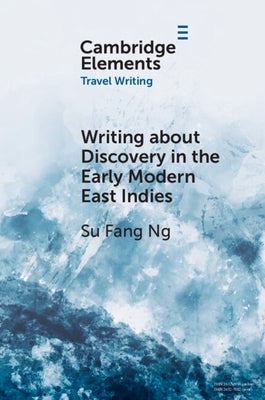 Writing about Discovery in the Early Modern East Indies by Ng, Su Fang