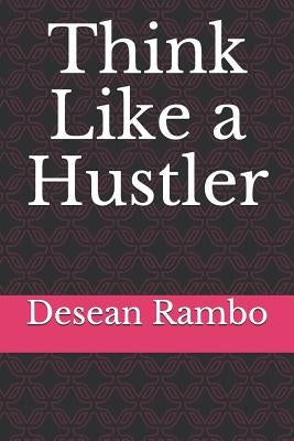 Think Like a Hustler by Rambo, Desean