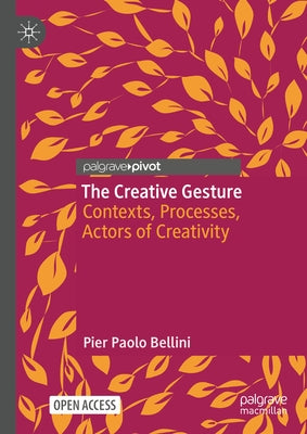 The Creative Gesture: Contexts, Processes, Actors of Creativity by Bellini, Pier Paolo