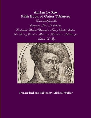 Adrian Le Roy Fifth Book of Guitar Tablature by Walker, Michael