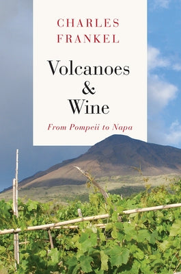 Volcanoes and Wine: From Pompeii to Napa by Frankel, Charles