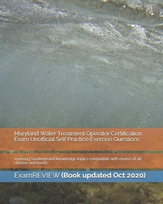 Maryland Water Treatment Operator Certification Exam Unofficial Self Practice Exercise Questions: covering fundamental knowledge topics compatible wit by Examreview