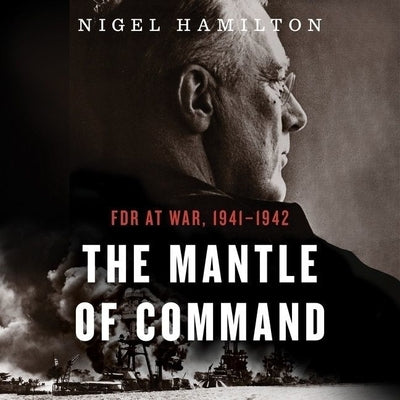 The Mantle of Command: FDR at War, 1941-1942 by Hamilton, Nigel