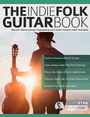 The Indie Folk Guitar Book: Discover Altered Tunings, Fingerpicking and Creative Acoustic Guitar Techniques by Ryan, Stuart