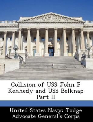 Collision of USS John F Kennedy and USS Belknap Part II by United States Navy Judge Advocate Gener