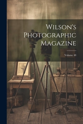 Wilson's Photographic Magazine; Volume 48 by Anonymous