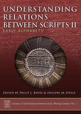 Understanding Relations Between Scripts II: Early Alphabets by Steele, Philippa M.