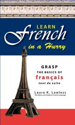 Learn French in a Hurry: Grasp the Basics of Francais Tout de Suite by Lawless, Laura K.