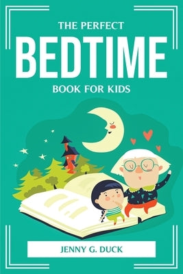 The Perfect Bedtime Book for Kids by Jenny G Duck