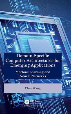 Domain-Specific Computer Architectures for Emerging Applications: Machine Learning and Neural Networks by Wang, Chao