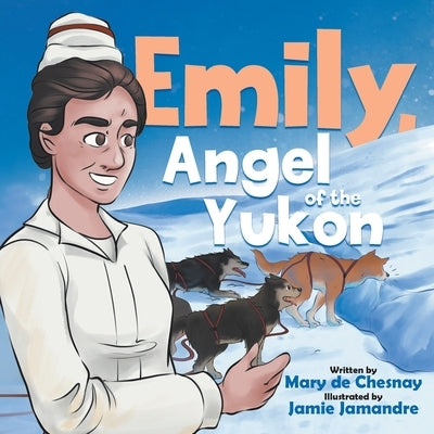 Emily, Angel of the Yukon by de Chesnay, Mary