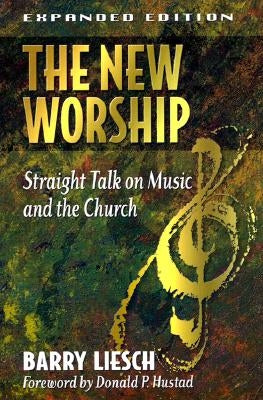 The New Worship: Straight Talk on Music and the Church by Liesch, Barry