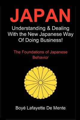 Japan: Understanding & Dealing with the New Japanese Way of Doing Business by De Mente, Boye Lafayette