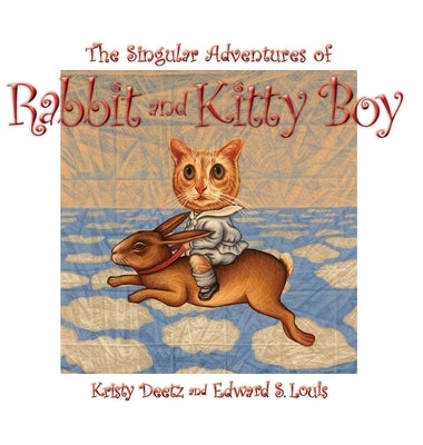 The Singular Adventures of Rabbit and Kitty Boy by Deetz, Kristy