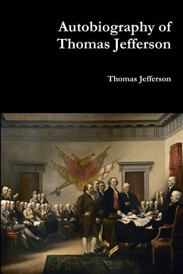 Autobiography of Thomas Jefferson by Jefferson, Thomas