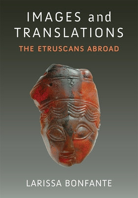 Images and Translations: The Etruscans Abroad by Bonfante, Larissa