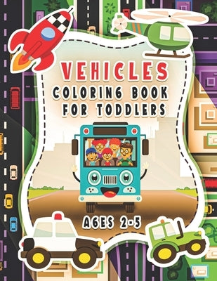 Vehicle Coloring Book For Toddlers Ages 2-5: For Kids, Boys And Girls, Pages With Helicopters, Trains, Tractors, Diggers, Preschoolers... by Stars, Happy