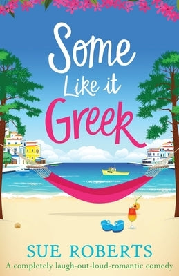 Some Like It Greek: A completely laugh-out-loud romantic comedy by Roberts, Sue