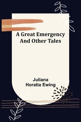 A Great Emergency and Other Tales by Horatia Ewing, Juliana