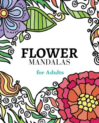 Flower Mandalas Coloring Book: A collection of carefully selected coloring pages for relaxation.: The most creative way to get rid of anxiety and str by Press, Mandala Printing