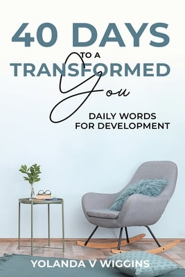 40 Days to a Transformed You: Daily Words for Personal Development Devotional by Wiggins, Yolanda V.